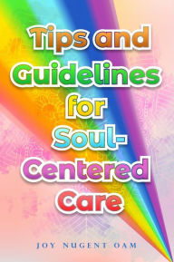 Title: Tips and Guidelines for Soul-Centered Care, Author: Joy Nugent Oam