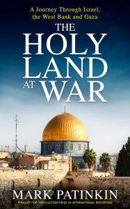 Title: The Holy Land at War: A Journey Through Israel, the West Bank and Gaza, Author: Mark Patinkin