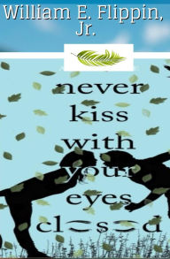 Title: Never Kiss with your Eyes Closed, Author: William Flippin