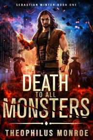 Title: Death to All Monsters, Author: Theophilus Monroe