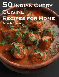 Title: 50 Indian Curry Creation Recipes for Home, Author: Kelly Johnson