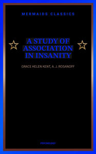 Title: A Study of Association in Insanity, Author: Grace Helen Kent