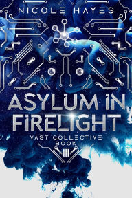 Title: Asylum in Firelight: Vast Collective Book III, Author: Nicole Hayes