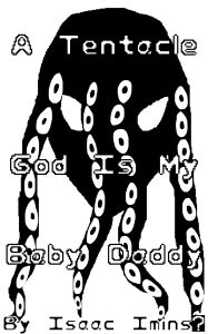 Title: A Tentacle God Is My Baby Daddy, Author: Isaac Imins?