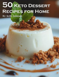 Title: 50 Keto Dessert Recipes for Home, Author: Kelly Johnson