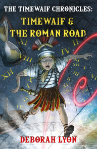 Title: The Timewaif Chronicles: Timewaif & The Roman Road, Author: Deborah Lyon