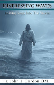 Title: Distressing Waves: Inviting Jesus Into The Storm, Author: Fr. John J Gordon OMI