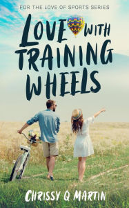 Title: Love with Training Wheels, Author: Chrissy Q. Martin