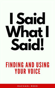 Title: I Said What I Said!: Finding and Using Your Voice, Author: Rachael Reed
