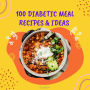 100 Diabetic Meals, Recipes, & Ideas