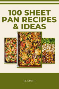 Title: 100 Sheet Pan Meals & Ideas, Author: Rl Smith