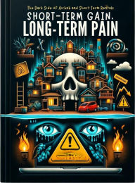 Title: Short-Term Gain, Long-Term Pain.: The Darkside of Airbnb and Short-Term Rentals, Author: Anthony Jepp
