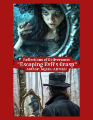 Title: Reflections of Deliverance: Escaping Evil's Grasp, Author: Aqeel Ahmed