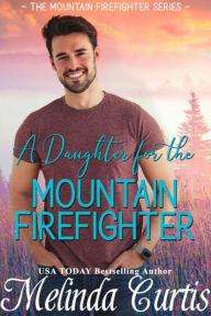 Title: A Daughter for the Mountain Firefighter: A Secret Crush Romance, Author: Melinda Curtis