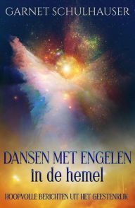 Title: Dansen met engelen in de hemel: Hoopvolle berichten uit het geestenrijk, Author: Garnet Schulhauser