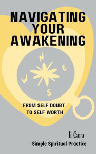 Title: Navigating Your Awakening: from Self Doubt to Self Worth, Author: li Cara