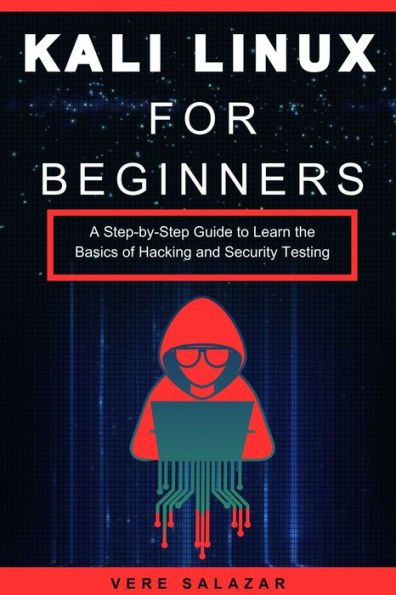 Kali Linux for Beginners: A Step-by-Step Guide to Learn the Basics of Hacking and Security Testing