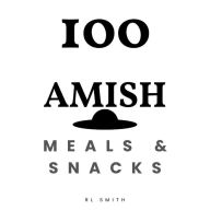 Title: 100 Amish Meals & Snacks, Author: Rl Smith