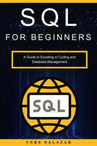 Title: SQL for Beginners: A Guide to Excelling in Coding and Database Management, Author: Vere Salazar