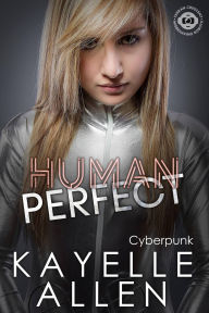 Title: Human Perfect: Cyberpunk Science Fiction, Author: Kayelle Allen