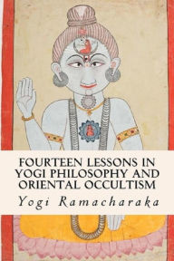 Title: Fourteen Lessons in Yogi Philosophy and Oriental Occultism, Author: Yogi Ramacharaka