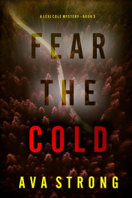 Title: Fear the Cold (A Lexi Cole Suspense ThrillerBook 3), Author: Ava Strong