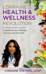 Title: Lorraine Health and Wellness Revolution: A guide to your wellness journey and self care., Author: Lorraine Voltaire
