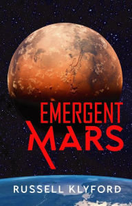 Title: EMERGENT MARS: A Martian Sci-Fi Journey, Author: Russell Klyford