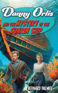 Title: Danny Orlis and the Mystery of the Sunken Ship, Author: Bernard Palmer