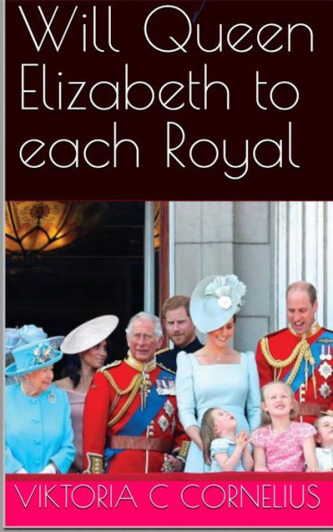 Will Queen Elizabeth to each Royal