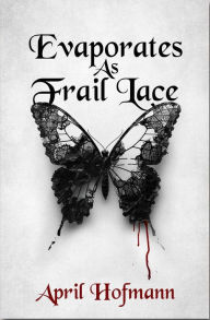 Title: Evaporates As Frail Lace, Author: April Hofmann