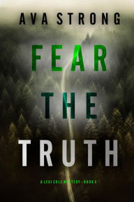 Title: Fear the Truth (A Lexi Cole Suspense ThrillerBook 5), Author: Ava Strong