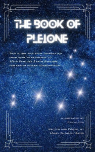 Title: The Book of Pleione: This story has been translated from pure star energy to 20th Century Earth English for easier human consumption., Author: Canva.com