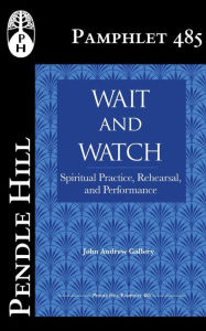 Title: Wait and Watch: Spiritual Practice, Rehearsal, and Performance, Author: John Andrew Gallery