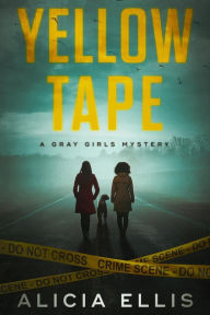 Title: Yellow Tape: Ivy & Rose Gray PI Mystery, Author: Alicia L. Ellis