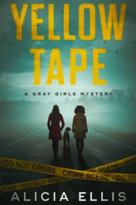 Title: Yellow Tape: Ivy & Rose Gray PI Mystery, Author: Alicia Ellis