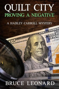 Title: Quilt City: Proving a Negative: A Hadley Carroll Mystery, Author: Bruce Leonard