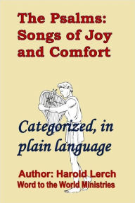 Title: The Psalms: Songs of Joy and Comfort: Categorized, in plain language, Author: Harold Lerch