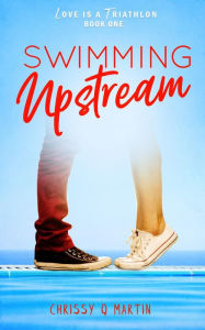 Title: Swimming Upstream, Author: Chrissy Q. Martin