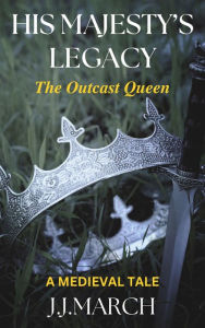 Title: His Majesty's Legacy: The Outcast Queen, Author: J. J. March