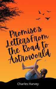 Title: Promise's Letters from The Road to Astroworld, Author: Charles Harvey