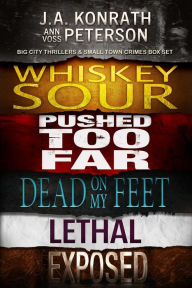 Title: Big City Thrillers & Small Town Crimes Box Set: Whiskey Sour, Pushed Too Far, Dead on My Feet, Lethal, Exposed, Author: J. A. Konrath