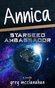 Title: Annica: Starseed Ambassador, Author: Greg McClanahan