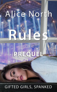 Title: Rules Prequel: A Spanking Prequel, Author: Alice North