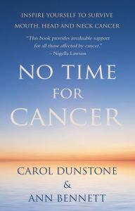 Title: No Time for Cancer: Inspire Yourself to Survive Mouth, Head and Neck Cancer, Author: Carol Dunstone