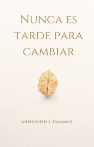 Title: NUNCA ES TARDE PARA CAMBIAR, Author: Anderson Hammes