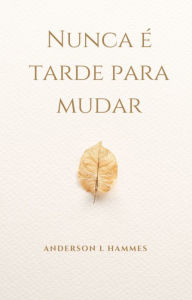 Title: NUNCA É TARDE PARA MUDAR, Author: Anderson Hammes