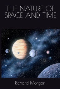 Title: THE NATURE OF SPACE AND TIME, Author: Richard Morgan