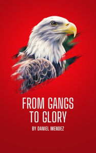 Title: From Gangs To Glory, Author: Daniel Mendez