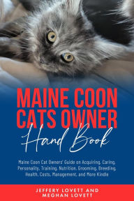 Title: Maine Coon Cats Owner Hand Book: Maine Coon Cat Owners' Guide on Acquiring, Caring, Personality, Training, Nutrition, Grooming, Breeding, Health, Costs,, Author: Jeffery Lovett